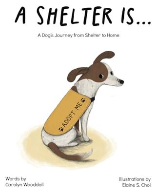 A Shelter Is...: A Dog's Journey from Shelter to Home