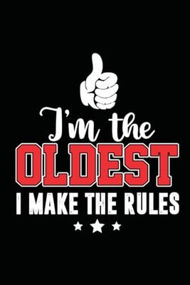 I'm The Oldest I Make The Rules: Journal / Notebook / Diary, 120 Blank Lined Pages, 6 x 9 inches, Matte Finish Cover, Great Gift For Kids And Adults