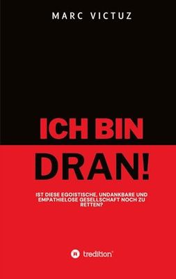 Ich bin dran!: Ist diese egoistische, undankbare und empathielose Gesellschaft noch zu retten?