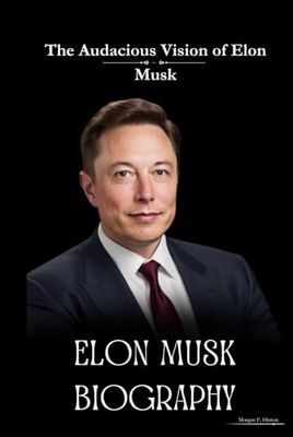 ELON MUSK BIOGRAPHY: The Audacious vision of Elon Musk