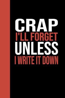 Crap I'll Forget Unless I Write It Down: A Funny Notebook Gift for Seniors, Blank Lined Coworker Notebook & Journal, Gift for Her, Gift for Him