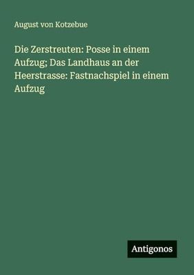 Die Zerstreuten: Posse in einem Aufzug; Das Landhaus an der Heerstrasse: Fastnachspiel in einem Aufzug