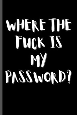 Where The Fuck Is My Password?: Alphabetical A-Z Tabs for Usernames, Logins, Website and Email with home internet information