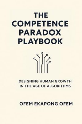 THE COMPETENCE PARADOX PLAYBOOK: Designing Human Growth in the Age of Algorithms