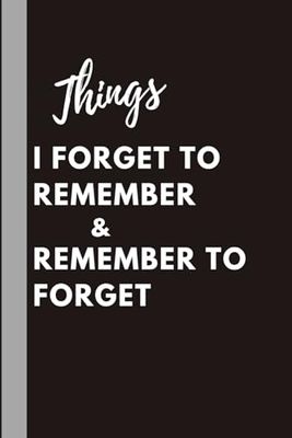 Things I Forget to Remember & Remember to Forget - Black Edition: A Hilariously Honest Journal for Notes, Thoughts & Random Things That Slip My Mind