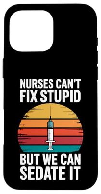 Nurses Can't Fix Stupid But We Can Sedate It Funny Nurse Case for iPhone 16 Pro Max