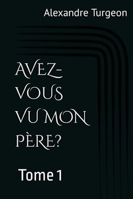 AVEZ-VOUS VU MON PÈRE?: Tome 1