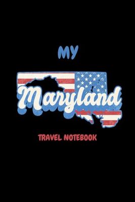 MY MARYLAND TRAVEL NOTEBOOK: Ideal travel notebook to document your travel itinerary to the Old Line State