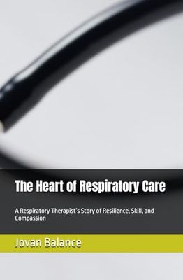 The Heart of Respiratory Care: A Respiratory Therapist’s Story of Resilience, Skill, and Compassion