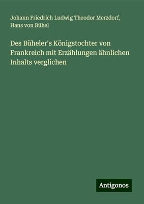 Des Büheler's Königstochter von Frankreich mit Erzählungen ähnlichen Inhalts verglichen