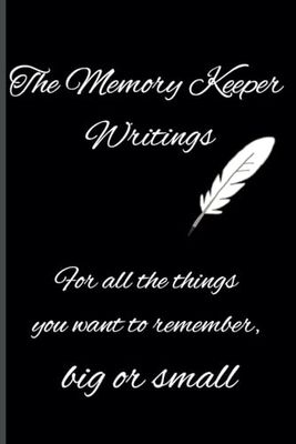 The memory keeper writings, for all the things you want to remember, big or small: A journal for people who want a practical, meaningful way to remember important details and experiences