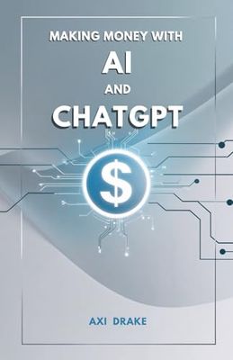 Making Money with AI and ChatGPT: Guide to online income and stable passive income streams (How to make money)