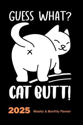 2025 Weekly & Monthly Planner Guess What ? Cat Butt !: Funny Cover, Organizer Diary with Goal Setting and Gratitude Sections, Checklists, Trackers & more