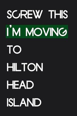 Screw This I'm Moving To Hilton Head Island: Funny Notebook With Quotes On The Cover For Traveling, Parents, Co-worker, Friends, Family ( 6"x9" - 100 pages)