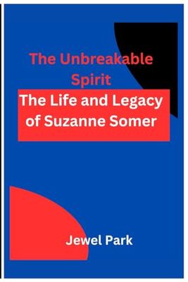 Unbrеakablе Spirit: The Life and Legacy of Suzanne Somer: An Inspiring Journey into the life of Suzanne Somer