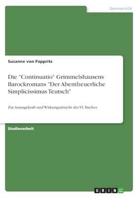 Die "Continuatio" Grimmelshausens Barockromans "Der Abentheuerliche Simplicissimus Teutsch": Zur Aussagekraft und Wirkungsabsicht des VI. Buches