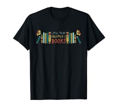 I Still Read Children's Books T-Shirt