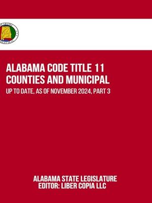 Alabama Code Title 11 - Counties and Municipal: Up to Date, as of November 2024, Part 3