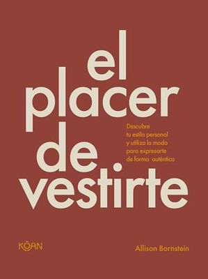 El placer de vestirte: Descubre tu estilo personal y utiliza la moda para expresarte de forma auténtica