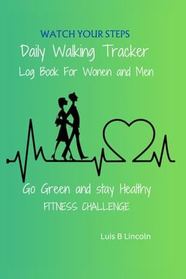 Watch Your Steps Daily Walking Tracker log Book for Women and Men: GO GREEN and stay HEALTHY Fitness Challenge