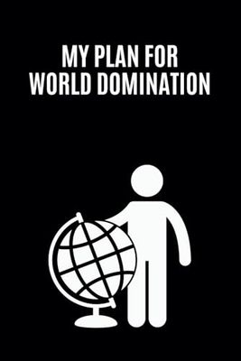 My Plan for World Domination: Blank Lined Notebook Journal with Funny Saying || Sarcastic Office Gag Gift for Family, Friends, Coworkers and Bosses