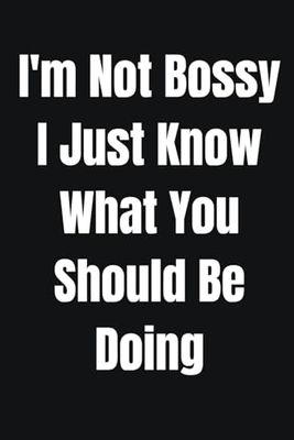 I'm not Bossy I Just Know What You Should Be Doing: A Notebook for Real Thoughts | Funny Notebook | 110 lined pages for notes,