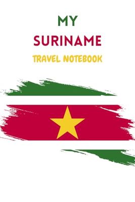 MY SURINAME TRAVEL NOTEBOOK: Ideal to archive your travel memories of this wonderful South American country
