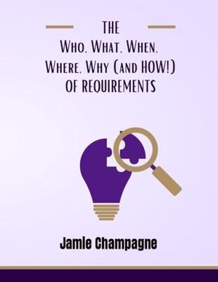 The Who, What, When, Where, Why (and HOW!) of Requirements