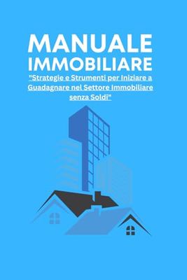Investimento Immobiliare Senza Capitale Iniziale: "Strategie e Strumenti per Iniziare a Guadagnare nel Settore Immobiliare senza Soldi"