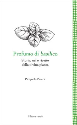 Profumo di basilico: Storia, usi e ricette della divina pianta