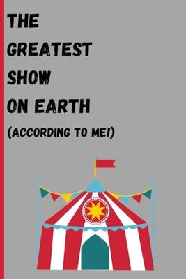 The Greatest Show on Earth (According to Me!): Funny gift journal for teachers friends and family.