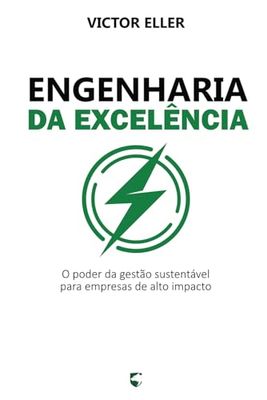 Engenharia da excelência: O poder da gestão sustentável para empresas de alto impacto