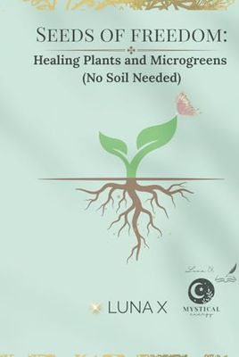 Seeds of freedom:: Healing Plants and Microgreens (No Soil Needed)