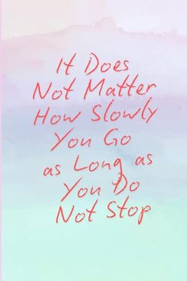 It Does Not Matter How Slowly You Go as Long as You Do Not Stop: A 120-Page Ruled Perseverance Journal