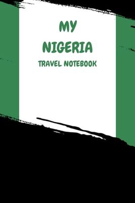 MY NIGERIA TRAVEL NOTEBOOK: Convenient way to document your travel schedule