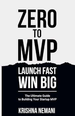 Zero To MVP : Launch Fast, Win Big: The Ultimate Guide to Building Your Startup MVP | 5.5 X 8.5 inches