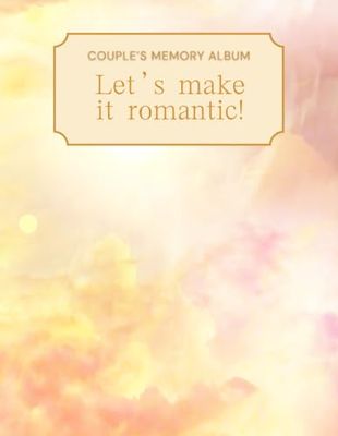 Let's Make It Romantic! Couple's Memory Album: Love Diary, Couple Book For Him And Her, Fill-in-the-Blank Gift Journal For Documenting Special ... Boyfriend, Girlfriend to Complete Together