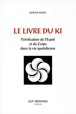 Le Livre du Ki : Unification de l'esprit et du corps dans la vie quotidienne