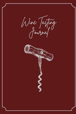 Wine Tasting Journal: A Wine Tasting Logbook to Record and Rate Wines by Country, Winery, Vintage & More