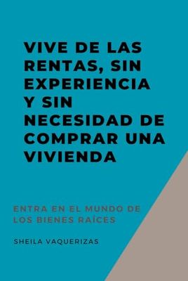 VIVE DE LAS RENTAS, SIN EXPERIENCIA Y SIN NECESIDAD DE COMPRAR UNA VIVIENDA: Entra en el mundo Bienes Raíces