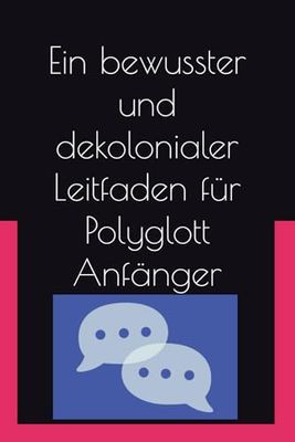 Ein bewusster und dekolonialer Leitfaden für Polyglott Anfänger (21st Century Plurilingual Mindset)