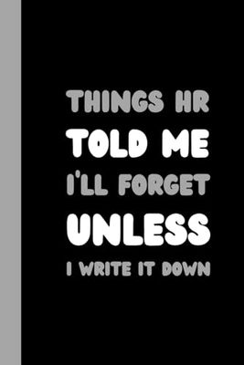 Things HR Told Me i'll forget unless i write it down: Blank Lined Notebook for Work | Funny Gifts for Coworker Office Boss Team Work | Gag Gifts for ... Boss's Day Notebook For Leader, Manager