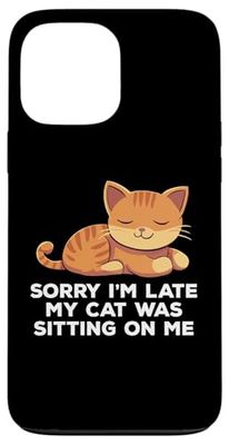 Sorry I'm Late My Cat Was Sitting On Me Funny Cat Lover Case for iPhone 13 Pro Max