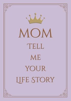 Mom Tell Me Your Life Story: A Guided Journal and a Memory Keepsake Book for Mothers to share their Memories, Photos and Life Experiences with Friends and Family..