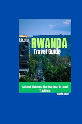 RWANDA Travel Guide: Cultural Richness: The Heartbeat Of Local Traditions