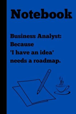Business Analyst: Because 'I have an idea' needs a roadmap: Notebook for IT Experts| Gag gift for friends, Notebook| gift idea|IT Gifts| 120 lined pages| Gift for Coworkers, Friends