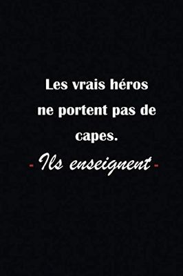 Les Vrais Héros Ne Portent Pas De Capes, Ils Enseignent: Carnet de Notes pour institutrice (dimension 15,24cm x 22,86cm) - 120 pages Carnet de notes ... cadeau professeur, instituteur, ou enseignant