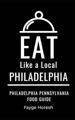 Eat Like a Local- Philadelphia: Philadelphia Pennsylvania Food Guide