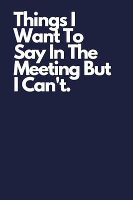 Things I Want To Say In The Meeting But I Can't.: 110 Pages, Blank Lined Journal Coworker Notebook (Funny Office Journals), Perfect Office Gift