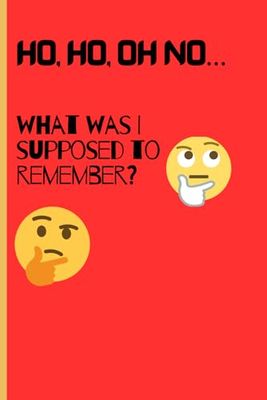 Ho, Ho, Oh, No... What was I To Remember: Funny Notebook Journal For Friends and Family, 120 pages